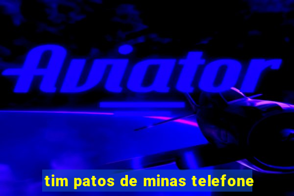 tim patos de minas telefone